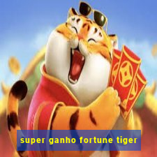 super ganho fortune tiger